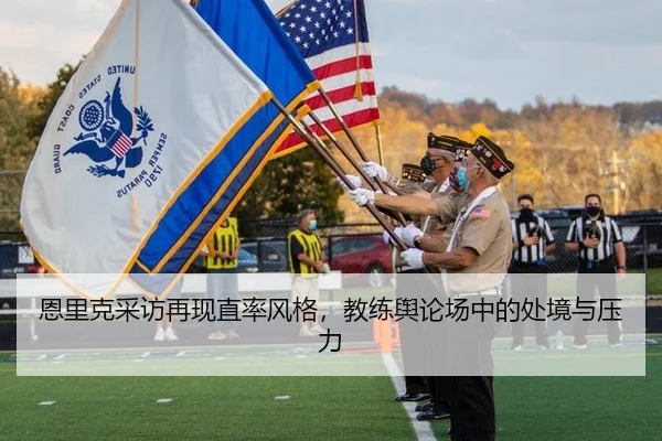 恩里克采访再现直率风格，教练舆论场中的处境与压力